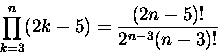 \begin{displaymath}
\prod^{n}_{k=3} (2k-5) = \frac{(2n-5)!}{2^{n-3}(n-3)!}\end{displaymath}