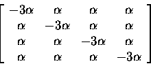 \begin{displaymath}
\left[ \begin{array}
{cccc}
 -3\alpha & \alpha & \alpha & \a...
 ...\  \alpha & \alpha & \alpha & -3\alpha \  \end{array} \right] \end{displaymath}