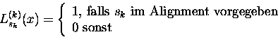 \begin{displaymath}
L_{s_k}^{(k)}(x) = \left\{\begin{array}
{l}
 1\mbox{, falls ...
 ...gnment vorgegeben} \  0\mbox{ sonst} \  \end{array} \right.
 \end{displaymath}