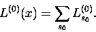 \begin{displaymath}
L^{(0)}(x) = \sum_{s_0} L_{s_0}^{(0)}\mbox{.}
 \end{displaymath}