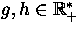 $g, h \in \mathset{R}_+^\ast$